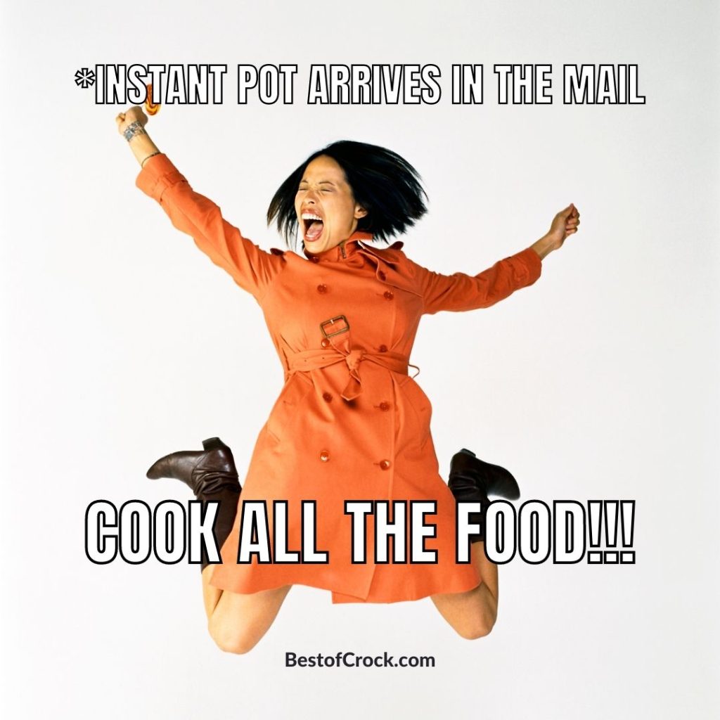 Instant Pot Memes *Instant Pot arrives in the mail; cook all the food.