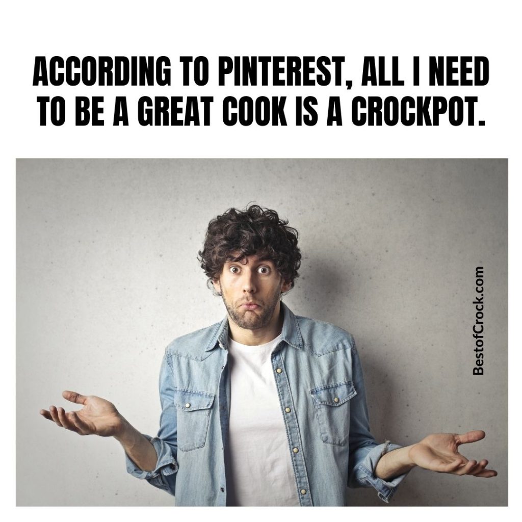 Slow Cooked Memes About Crockpots According to Pinterest, all I need to be a great cook is a crockpot.