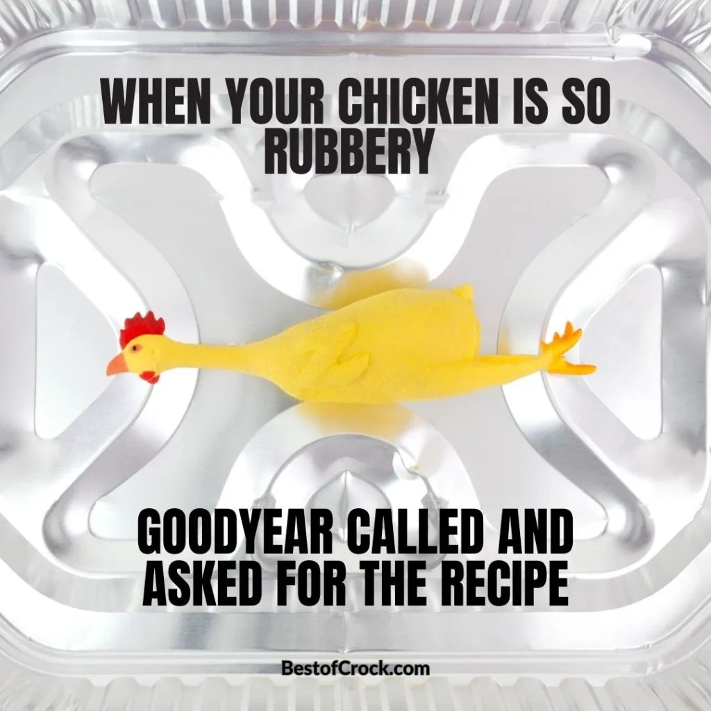 Funny Cooking Memes When your chicken is so rubbery Goodyear called and asked for the recipe.
