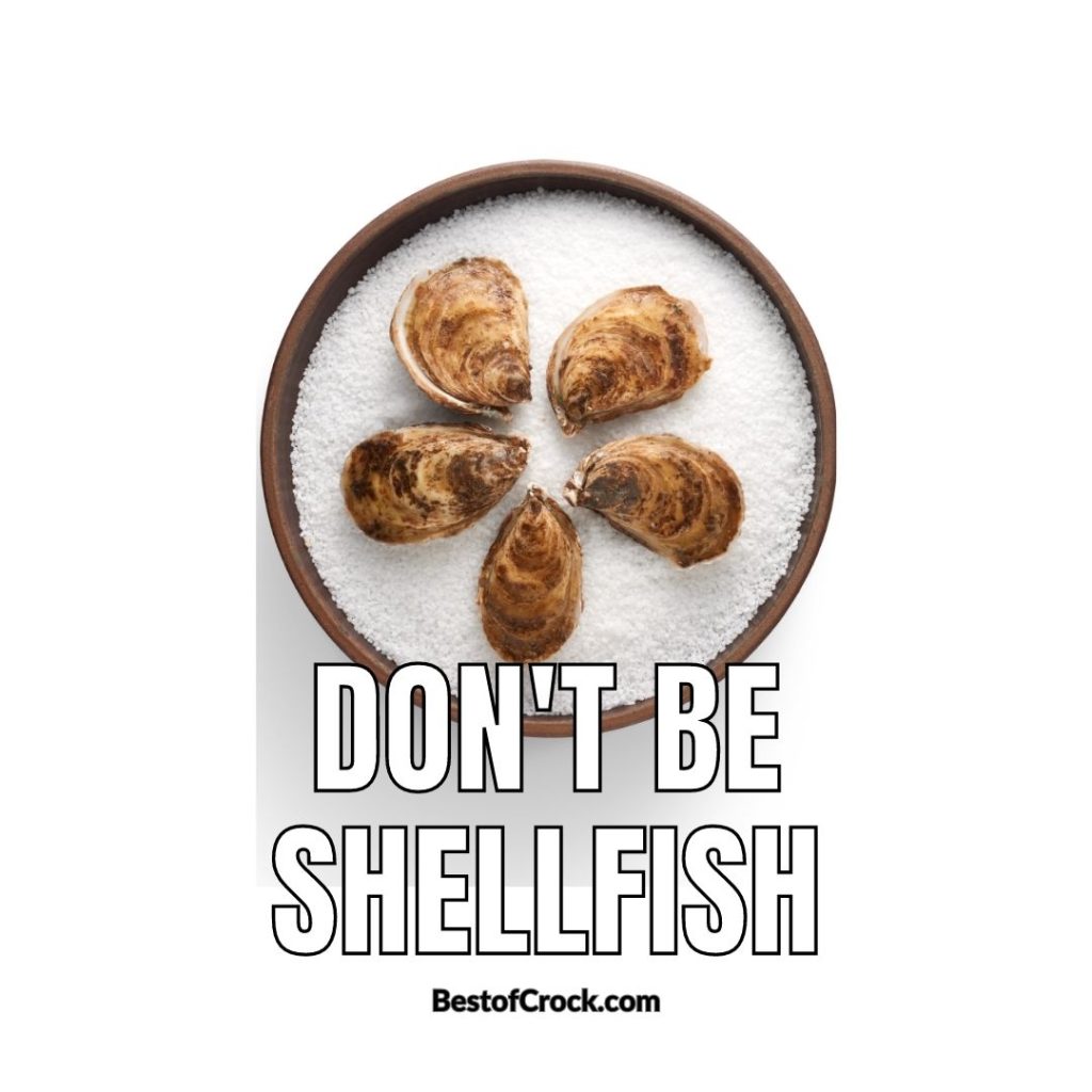 Funny Food Puns Don’t be shellfish.