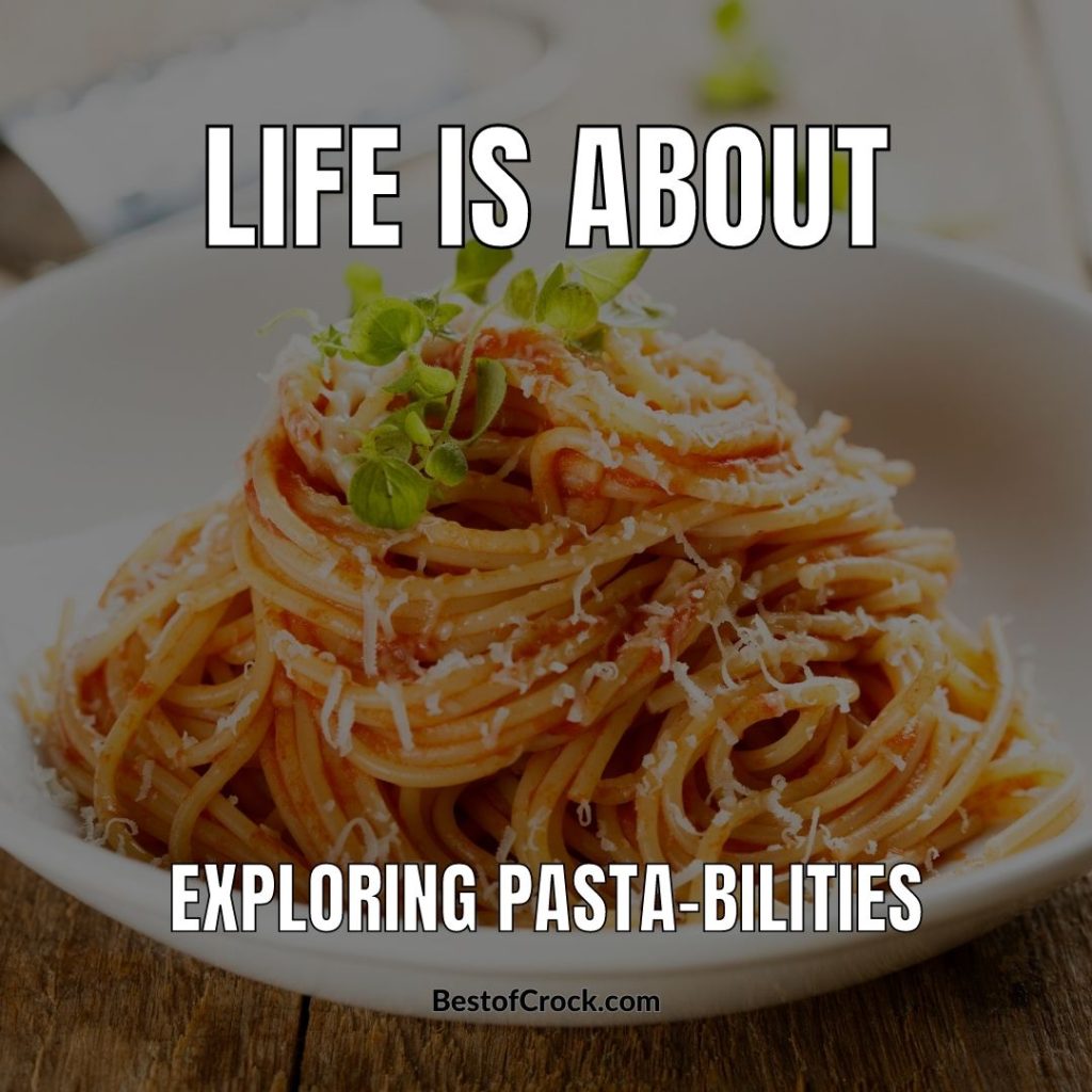 Funny Food Puns Life is about exploring the pasta-bilities.