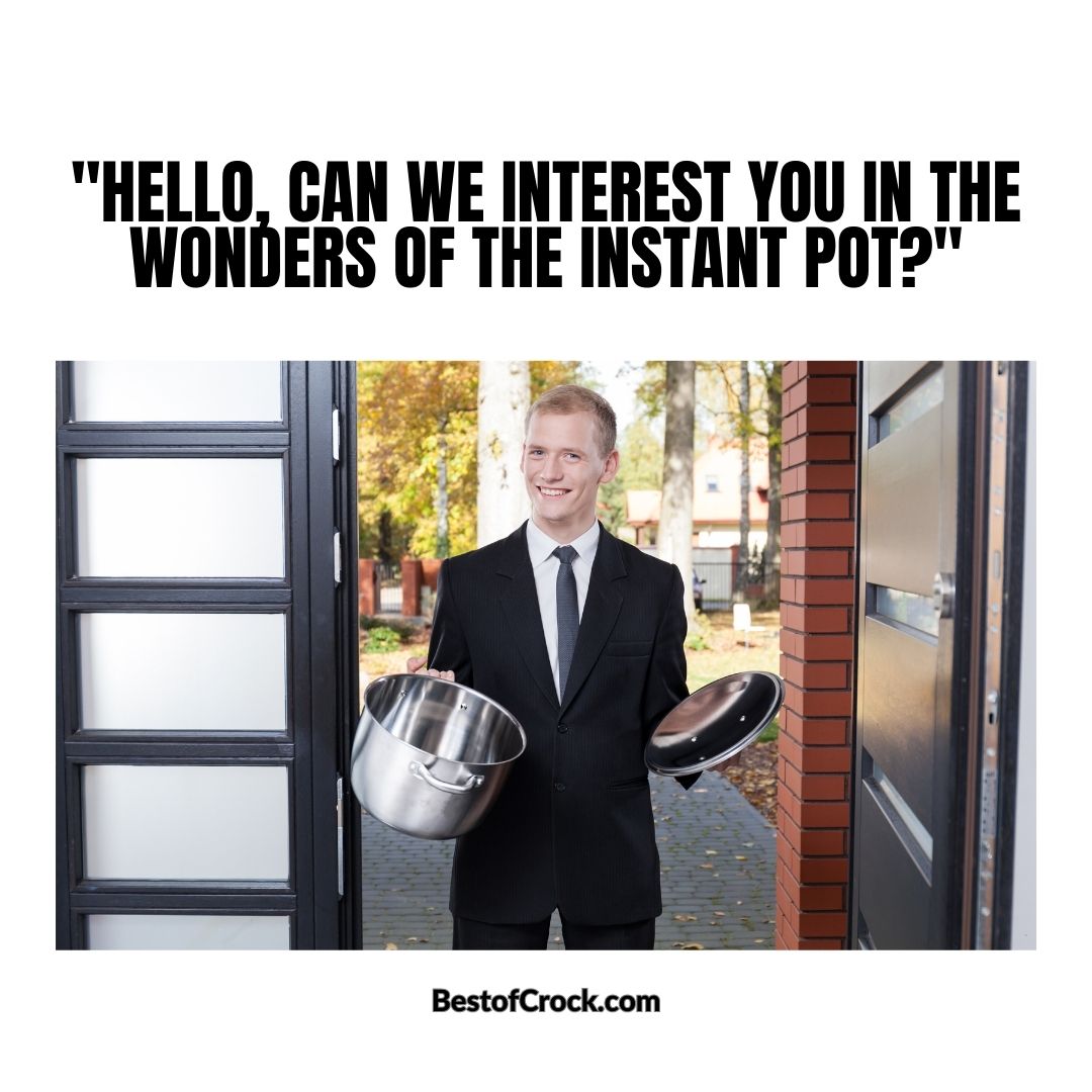 Instant Pot Quotes “Hello, can we interest you in the wonders of the Instant Pot?”