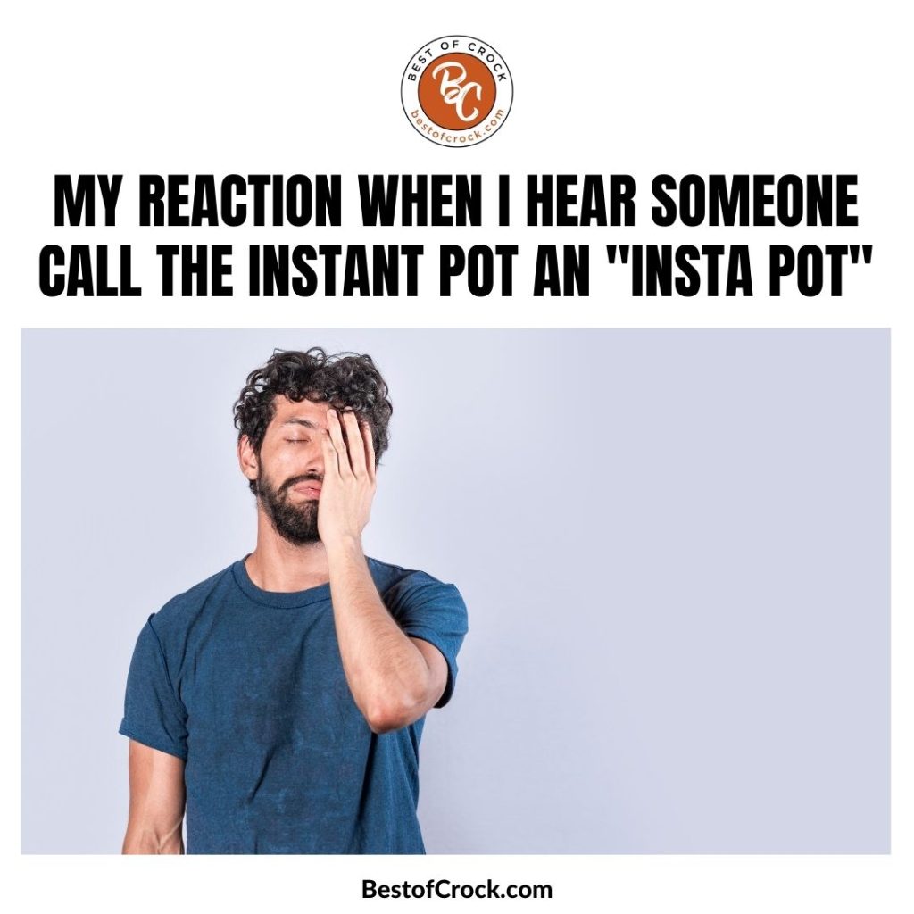 Instant Pot Quotes My reaction when I hear someone call the Instant Pot an “Insta Pot.”