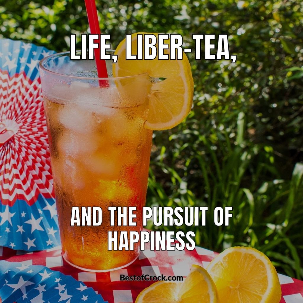 Patriotic Puns Life, liber-tea, and the pursuit of happiness.