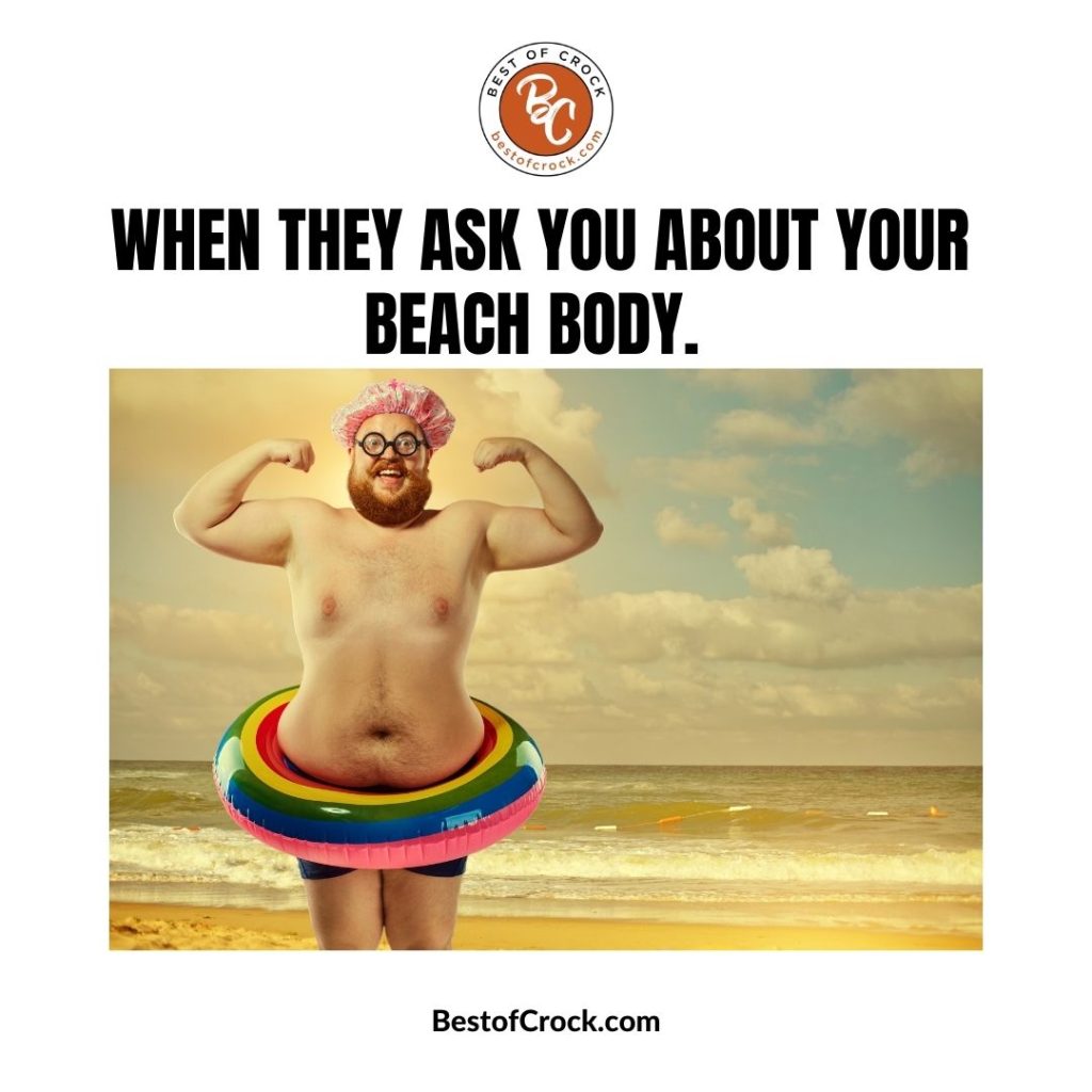 Summer Bod Memes When they ask you about your beach body.