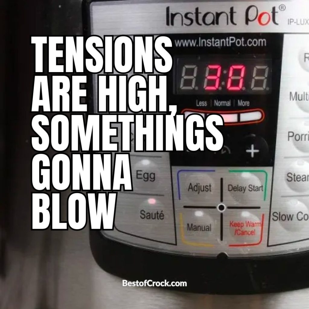 Funniest Instant Pot Memes Tensions are high, somethings gonna blow.