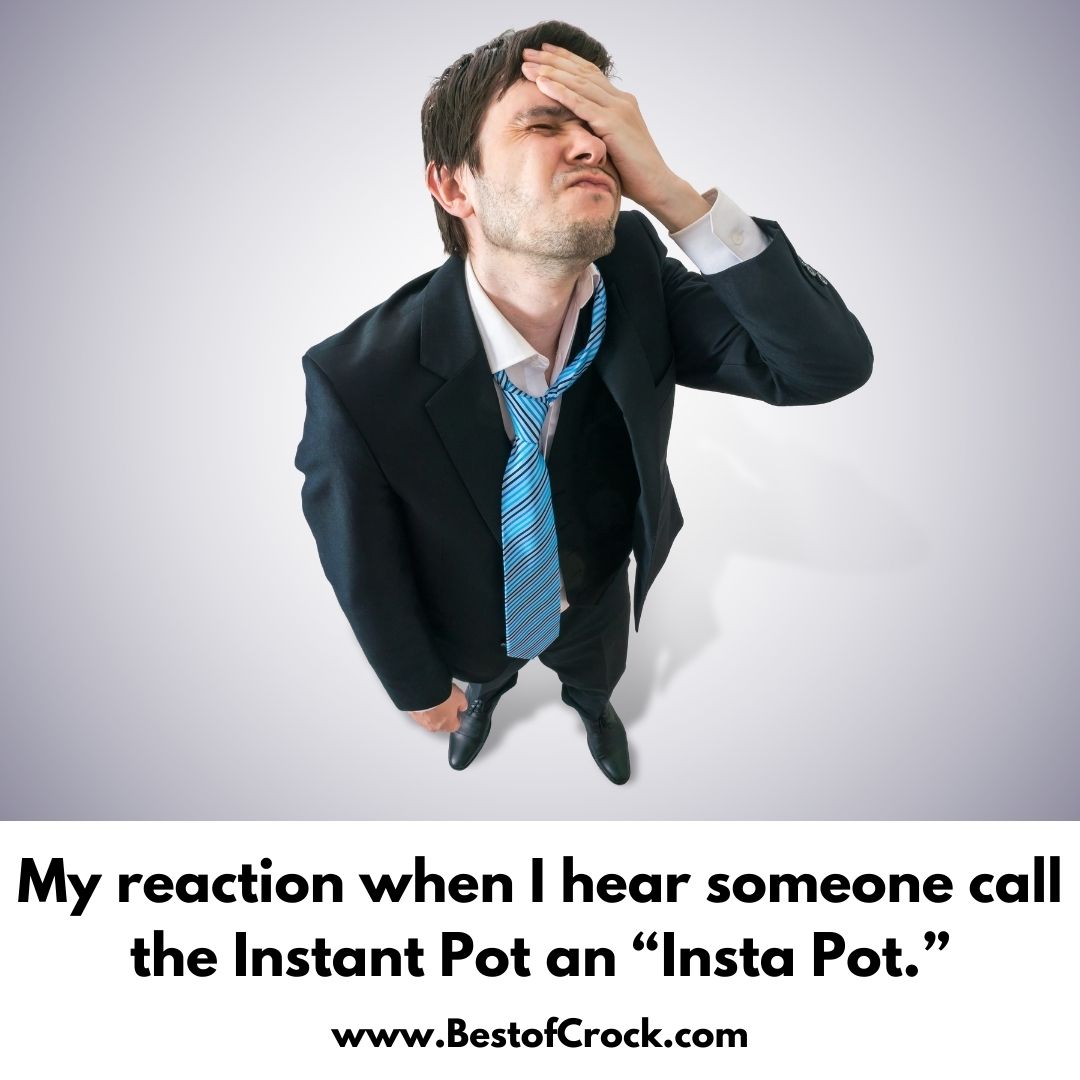 Instant Pot Quotes for Instant Laughs My reaction when I hear someone call the Instant Pot an “Insta Pot.”