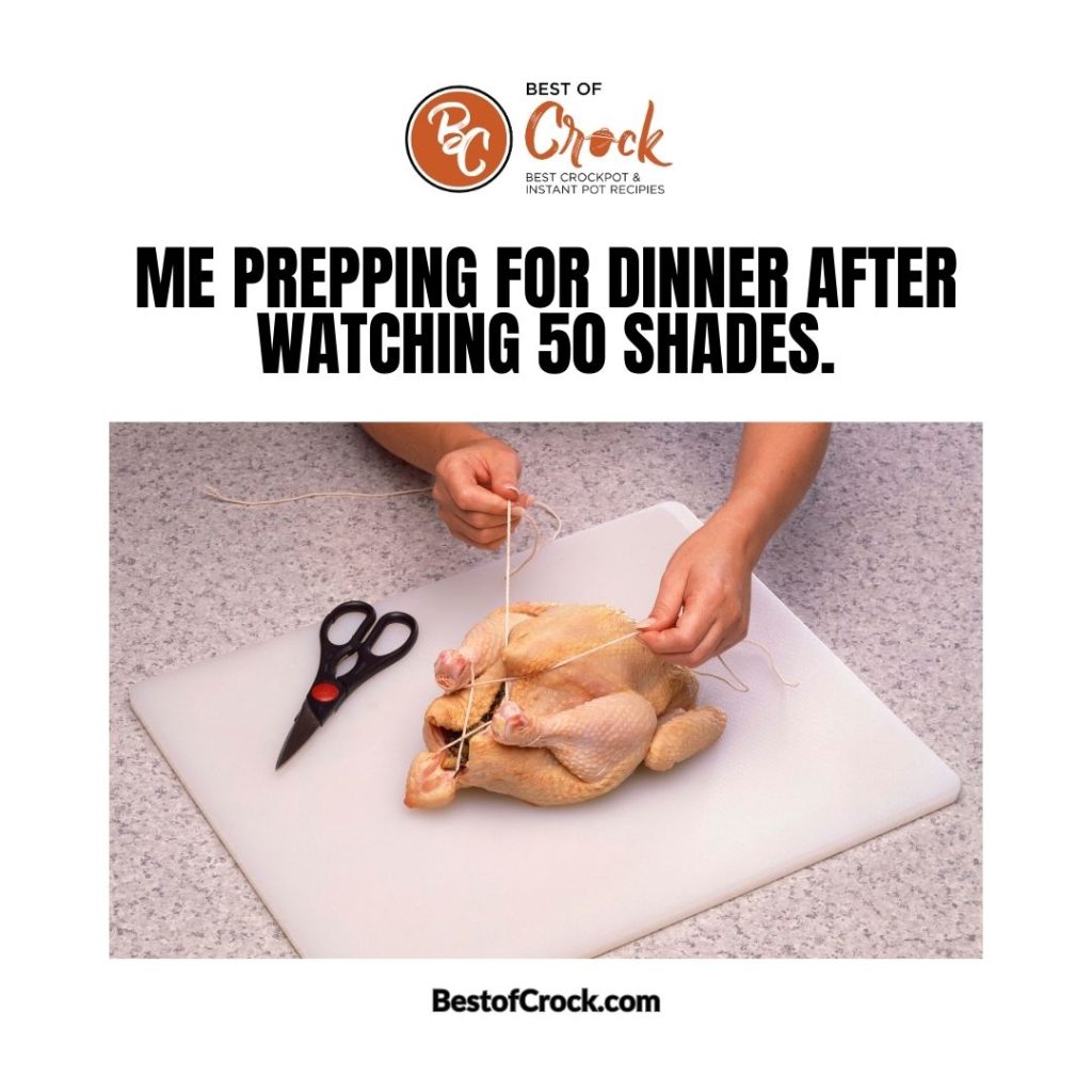 Chicken Dinner Memes Me prepping for dinner after watching 50 Shades.