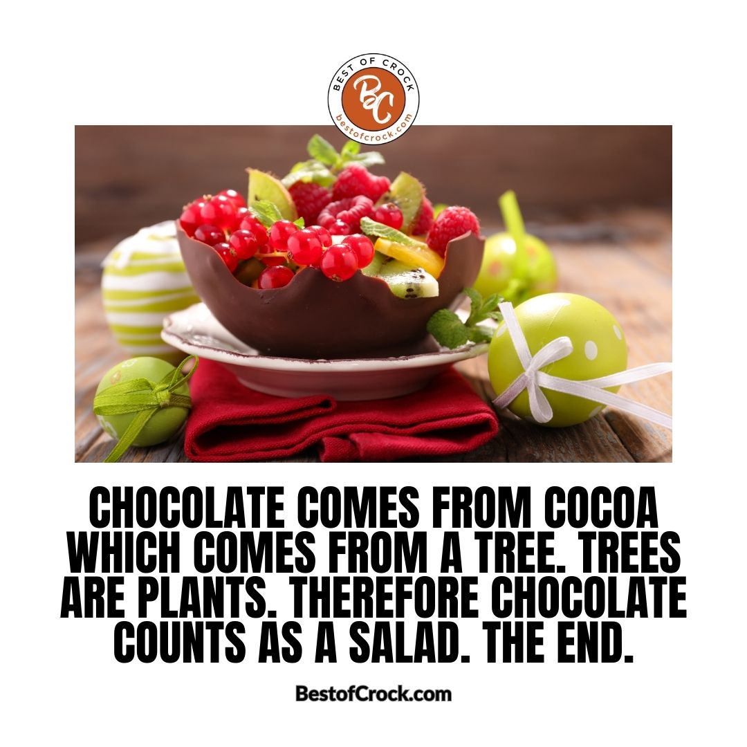 Chocolate Memes Chocolate comes from cocoa which comes from a tree. Trees are plants. Therefore chocolate counts as a salad. The end. 