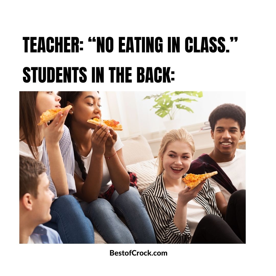Back to School Memes Teacher: “No eating in class.”
Students in the back: *eating