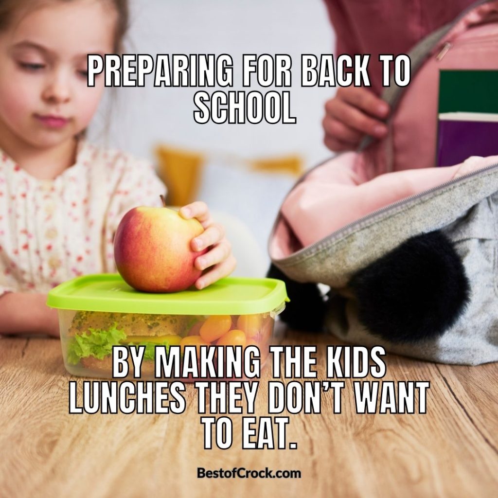 Back to School Memes Preparing for back to school by making the kids lunches they don’t want to eat.