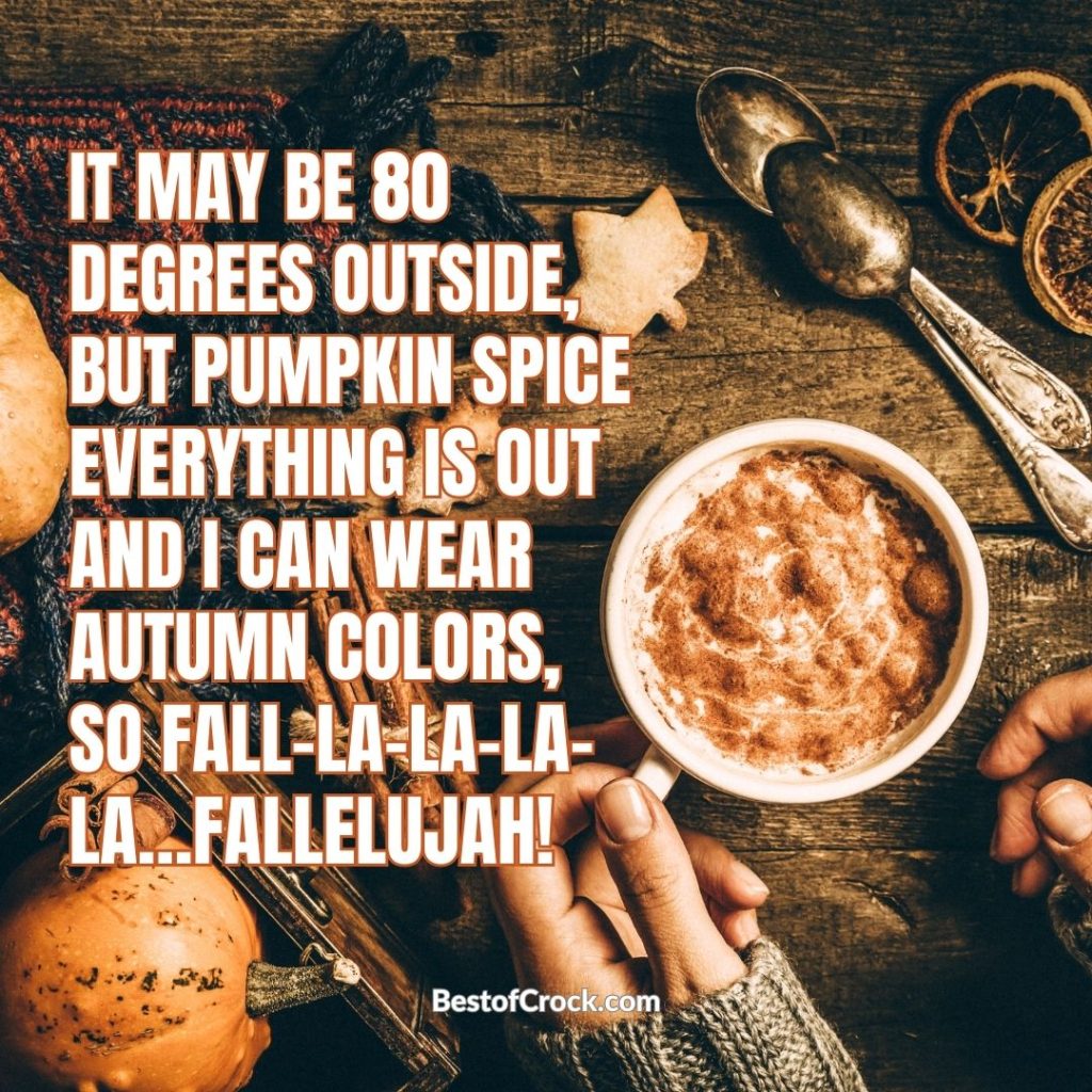 Funny Pumpkin Spice Memes It may be 80 degrees outside, but pumpkin spice everything is out, and I can wear autumn colors, so fall-la-la-la-la..fallelujah!