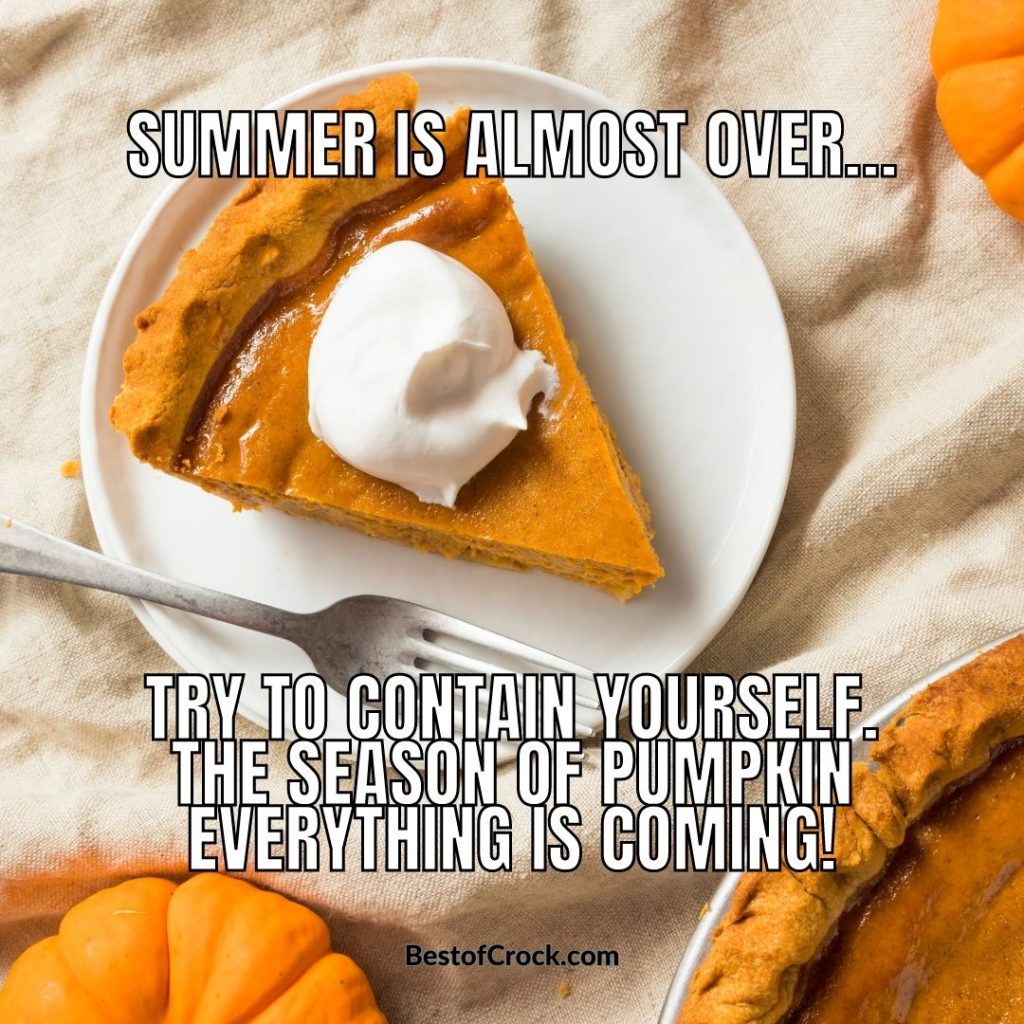 Funny Pumpkin Spice Memes Summer is almost over…Try to contain yourself. The season of pumpkin everything is coming!