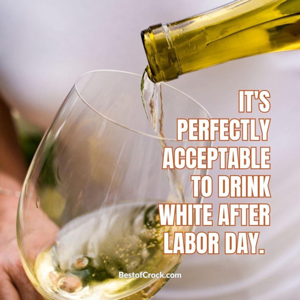 Labor Day Memes It’s perfectly acceptable to drink white after Labor Day.