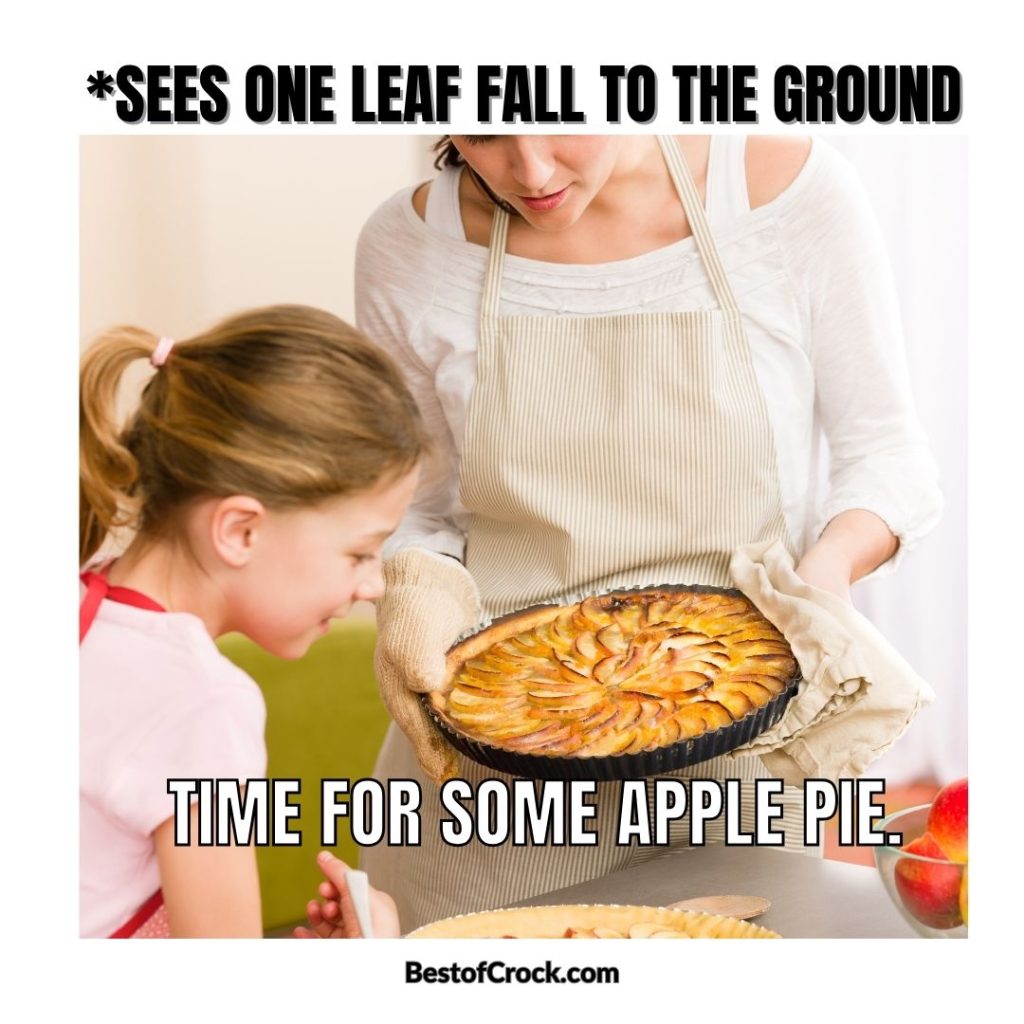 Fall Food Quotes *Sees one leaf fall to the ground…Time for some apple pie.