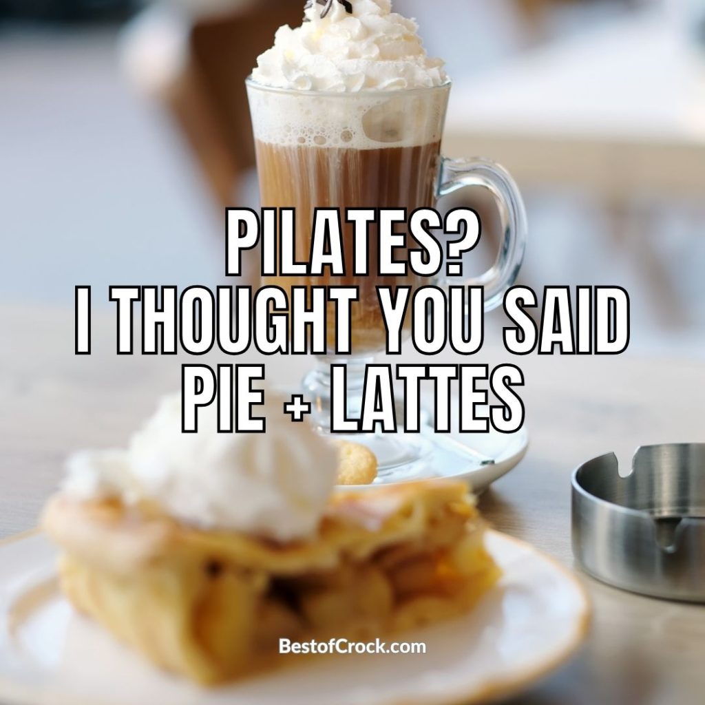 Fall Food Quotes Pilates? I thought you said pie + lattes.