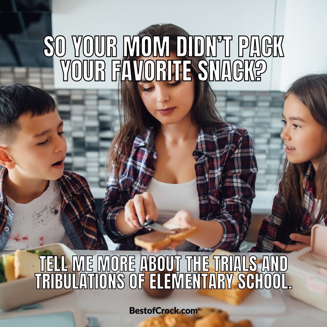 Funny Back to School Memes About Food for All Ages So your mom didn’t pack your favorite snack? Tell me more about the trials and tribulations of elementary school.