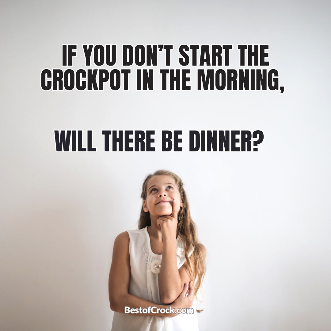 Funny Slow Cooker Memes If you don’t start the crockpot in the morning, will there be dinner?