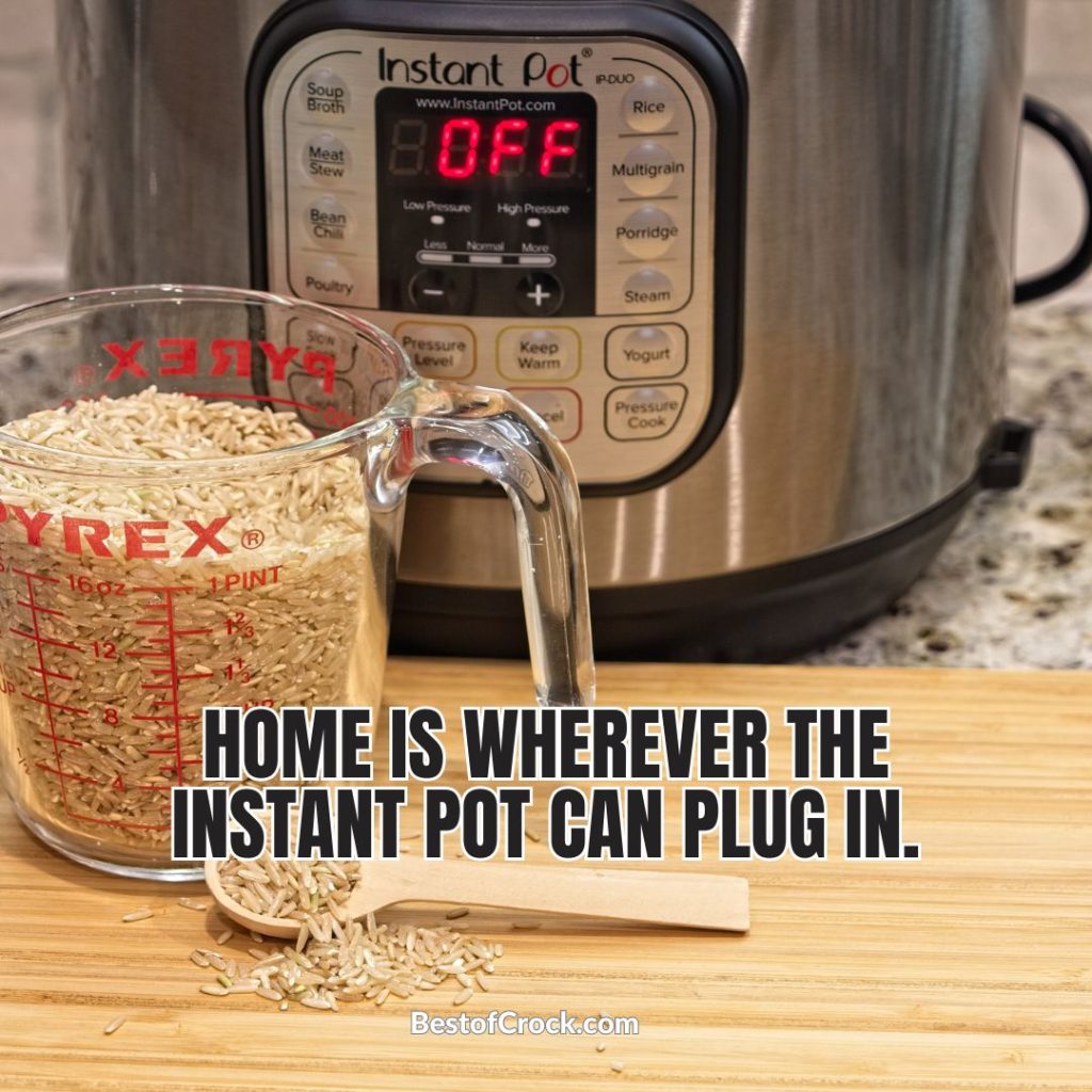 Pressure Cooker Memes Home is wherever the Instant Pot can plug in.